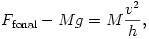 
F_{\text{fonal}}-Mg=M\frac{v^2}{h},
