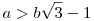 {a>b\sqrt3-1}