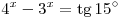 4^{x}-3^{x}=\mathop{\rm tg} 15^{\circ}