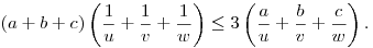 
(a+b+c) \left(\frac{1}{u}+\frac{1}{v}+\frac{1}{w}\right)\le
3\left(\frac{a}{u}+\frac{b}{v}+\frac{c}{w}\right).
