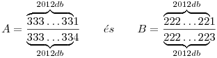 
A=\frac{\overbrace{333\ldots 33}^{2012\text{ db}}\!1}{\underbrace{333\ldots
33}_{2012\text{ db}}\!4} \qquad
\text{\'es} \qquad B=\frac{\overbrace{222\ldots 22}^{2012\text{
db}}\!1}{\underbrace{222\ldots 22}_{2012\text{ db}}\!3}
