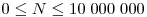 0\le N\le 10\;000\;000