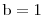 \mathrm{b}=1