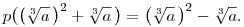 
p\big(\big(\root3\of {a}\,\big)^2 + \root3\of {a}\,\big) =
\big(\root3\of {a}\,\big)^2 - \root3\of {a}.

