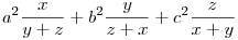 
a^2\frac{x}{y+z} + b^2\frac{y}{z+x} + c^2\frac{z}{x+y}
