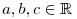 a, b, c \in \mathbb{R}