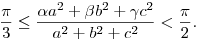 
\frac{\pi}{3}\le \frac{\alpha a^2+\beta b^2+\gamma c^2}{a^2+b^2+c^2}<\frac{\pi}{2}.

