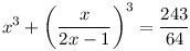 
x^{3}+\left(\frac{x}{2x-1}\right)^{3}=\frac{243}{64}
