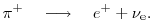 
\pi^+\quad \longrightarrow \quad e^+ + \nu_{\rm e}.
