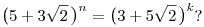 
\big(5+3\sqrt{2}\,\big)^{n}= \big(3+5\sqrt{2}\,\big)^{k}?
