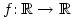 f\colon \mathbb{R}\to \mathbb{R}