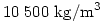 10\;500~\rm kg/m^{3}