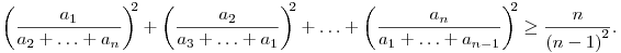 
\left(\frac{a_1}{a_2+\ldots+a_n}\right)^{\!\!2}+\left(\frac{a_2}{a_3+\ldots+a_1}\right)^{\!\!2}+\ldots
+ \left(\frac{a_n}{a_1+\ldots+a_{n-1}}\right)^{\!\!2}\ge \frac{n}{{(n-1)}^2}.
