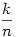 \frac{k}{n}
