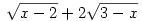 
\sqrt{x-2}+2\sqrt{3-x}
