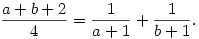  {a+b+2\over4}={1\over a+1}+{1\over b+1}. 