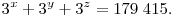
3^x+3^y+3^z=179\;415.
