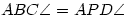 ABC\sphericalangle =APD\sphericalangle