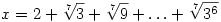 x=2+\root7\of{3} +\root7\of{9} +\dots +\root7\of{3^6}