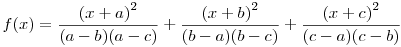 
f(x)=\frac{{(x+a)}^2}{(a-b)(a-c)} + \frac{{(x+b)}^2}{(b-a)(b-c)} +
\frac{{(x+c)}^2}{(c-a)(c-b)}
