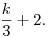
\frac{k}{3} +2.
