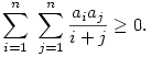 
\sum_{i=1}^n\ \sum_{j=1}^n\frac{a_ia_j}{i+j}\ge 0.
