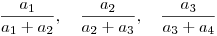 
\frac{a_{1}}{a_{1}+a_{2}}, \quad \frac{a_{2}}{a_{2}+a_{3}}, \quad
\frac{a_{3}}{a_{3}+a_{4}}
