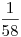 \frac{1}{58}