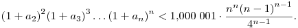 
{(1+a_2)}^2{(1+a_3)}^3\ldots{(1+a_n)}^n < 1{,}000\;001 \cdot
\frac{n^n{(n-1)}^{n-1}}{4^{n-1}}.
