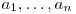 a_1,\ldots,a_n