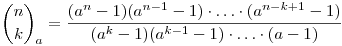 {\binom{n}{k}}_{a} =
\frac{(a^n-1)(a^{n-1}-1)\cdot \ldots \cdot(a^{n-k+1}-1)}{(a^k-1)(a^{k-1}-1) \cdot \ldots
\cdot(a-1)}