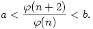 
a < \frac{\varphi(n+2)}{\varphi(n)} < b.
