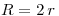 R=2\,r