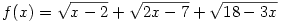 f(x)=\sqrt{x-2} + \sqrt{2x-7} + \sqrt{18-3x}