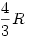 \frac{4}{3}R