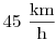 45~\frac{\rm km}{\rm h}