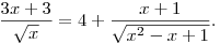 
\frac{3x+3}{\sqrt{x}}=4+\frac{x+1}{\sqrt{x^{2}-x+1}}.
