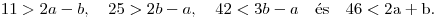 
11>2a-b,\quad 25>2b-a,\quad 42<3b-a \quad
%>
\rm{\'es}\quad 46<2a+b.
