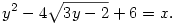 y^2 - 4\sqrt{3y-2}+ 6 = x.