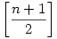 \left[\frac{n+1}{2}\right]