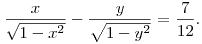 
\frac{x}{\sqrt{1-x^2}} - \frac{y}{\sqrt{1-y^2}} & =\frac{7}{12}.
