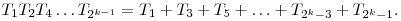 
T_{1}T_{2}T_{4}\ldots T_{2^{k-1}}=T_{1}+T_{3}+T_{5}+\ldots +T_{2^{k}-3}+T_{2^{k}-1}.
