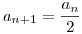 a_{n+1}=\frac{a_n}{2}