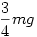 \frac{3}{4}mg