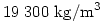 19\;300~\rm kg/m^{3}