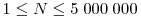1\le N\le 5\;000\;000