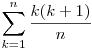 
\sum_{k=1}^{n} \frac{k(k+1)}{n}
