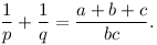 
\frac{1}{p} + \frac{1}{q} = \frac{a+b+c}{bc}.

