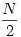 \frac{N}{2}