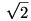 \sqrt{2}
